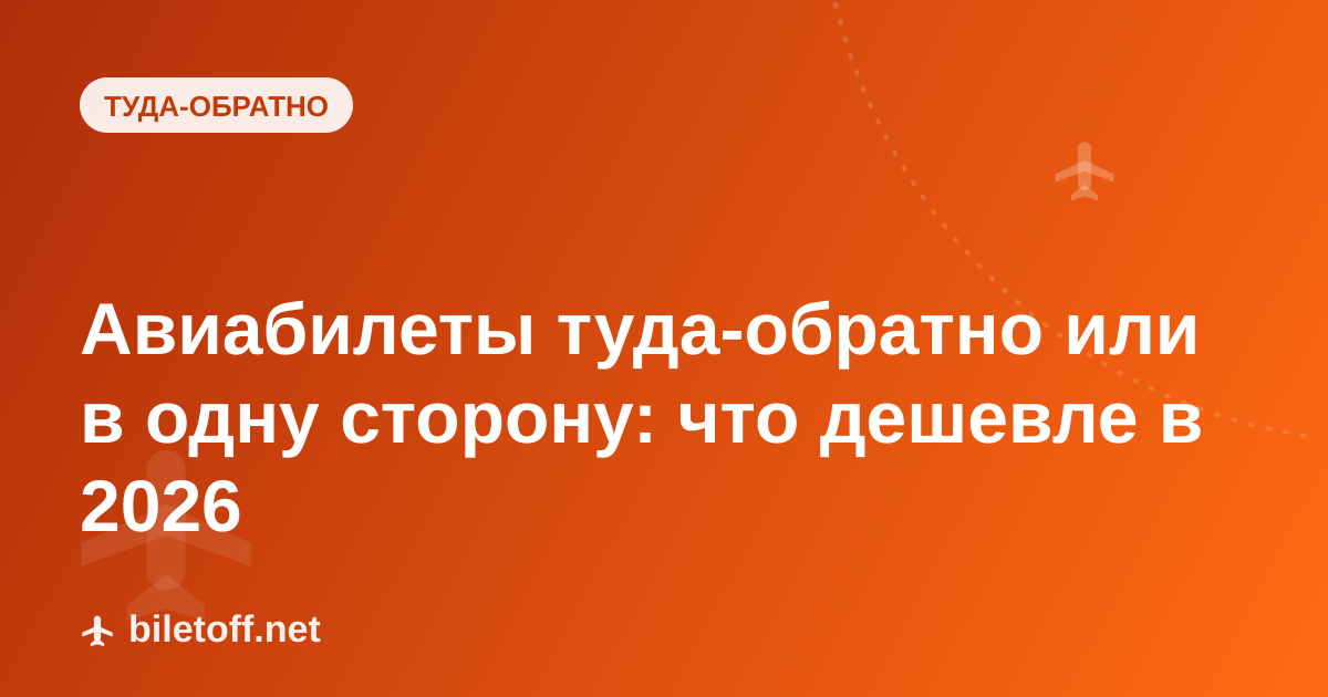 Авиабилеты туда-обратно или в одну сторону: что дешевле в 2026